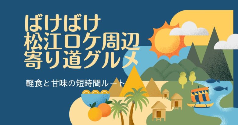「ばけばけ」　松江ロケ周辺の寄り道グルメ