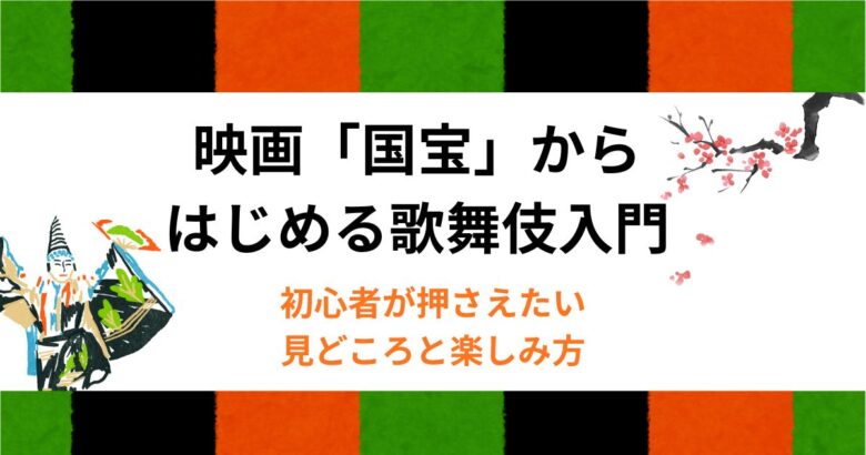 映画「国宝」からはじめる歌舞伎入門　初心者が押さえたい見どころと楽しみ方