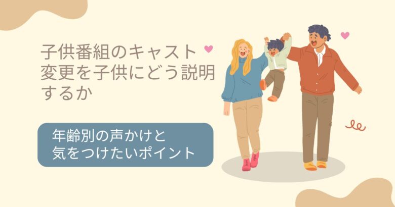 子供番組のキャスト変更を子供にどう説明するか